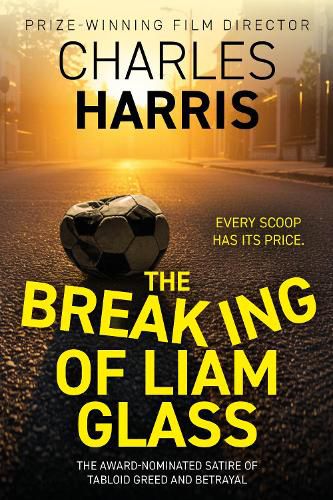 Cover image for The Breaking of Liam Glass: A gripping satirical tale of tabloid scoops and betrayal