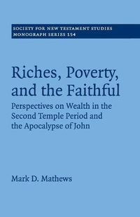 Cover image for Riches, Poverty, and the Faithful: Perspectives on Wealth in the Second Temple Period and the Apocalypse of John