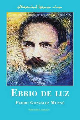 Cover image for Ebrio de Luz: La emigracion cubana en los EEUU - Siglo XIX