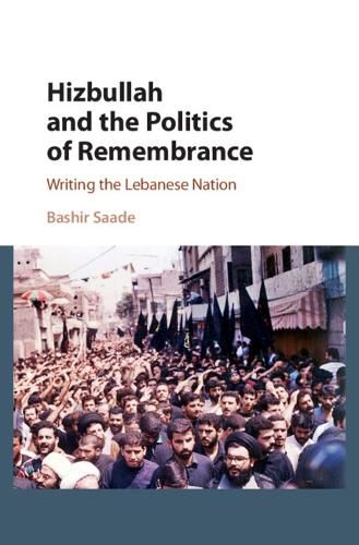 Cover image for Hizbullah and the Politics of Remembrance: Writing the Lebanese Nation