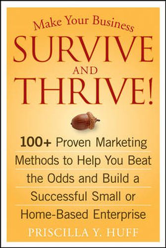 Cover image for Make Your Business Survive and Thrive!: 100+ Proven Marketing Methods to Help You Beat the Odds and Build a Successful Small or Home-based Enterprise