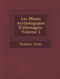 Cover image for Les Mus Es Arch Ologiques D'Allemagne, Volume 1