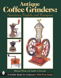 Cover image for Antique Coffee Grinders: American, English and European