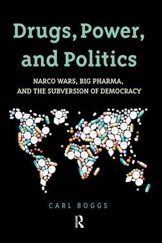 Drugs, Power, and Politics: Narco Wars, Big Pharma, and the Subversion of Democracy