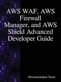 Cover image for AWS WAF, AWS Firewall Manager, and AWS Shield Advanced Developer Guide