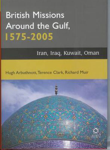 British Missions around the Gulf, 1575-2005: Iran, Iraq, Kuwait, Oman