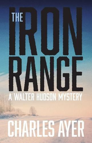 Cover image for The Iron Range: A Walter Hudson Mystery