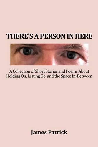 There's a Person in Here: A Collection of Short Stories and Poems About Holding On, Letting Go, and the Space In-Between