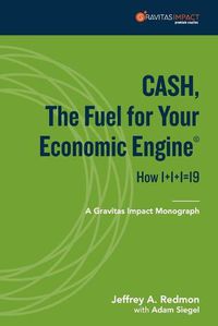 Cover image for CASH, The Fuel For Your Economic Engine: How 1+1+1=19