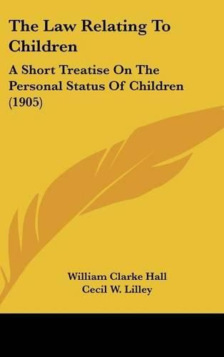 The Law Relating to Children: A Short Treatise on the Personal Status of Children (1905)