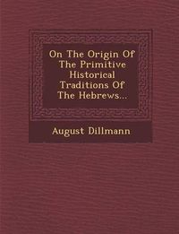 Cover image for On the Origin of the Primitive Historical Traditions of the Hebrews...