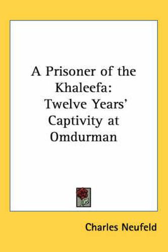 Cover image for A Prisoner of the Khaleefa: Twelve Years' Captivity at Omdurman