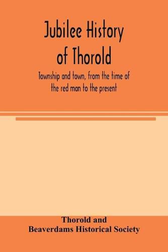 Cover image for Jubilee history of Thorold, township and town, from the time of the red man to the present