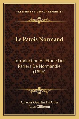 Le Patois Normand: Introduction A I'Etude Des Parlers de Normandie (1896)