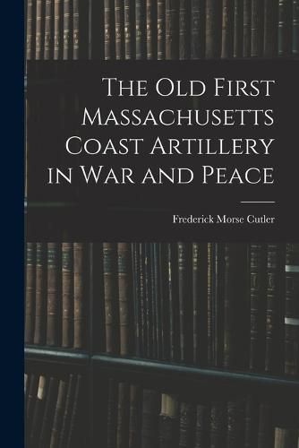 Cover image for The Old First Massachusetts Coast Artillery in War and Peace