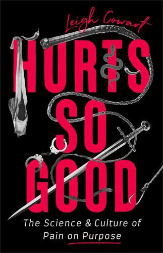 Cover image for Hurts So Good: The Science and Culture of Pain on Purpose