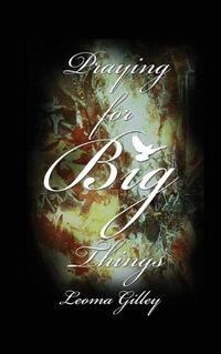 Cover image for Praying for Big Things: Using God's Word to Guide in Praying for the BIG Issues in Our World