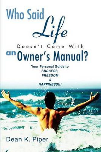 Cover image for Who Said Life Doesn't Come with an Owner's Manual?:Your Personal Guide to Success, Freedom & Happiness!!!