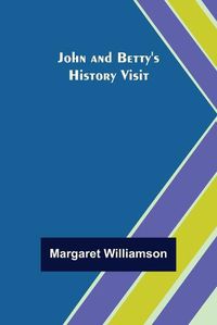 Cover image for John and Betty's History Visit