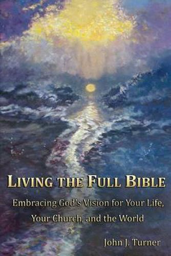 Cover image for Living the Full Bible: Embracing God's Vision for Your Life, Your Church, and the World