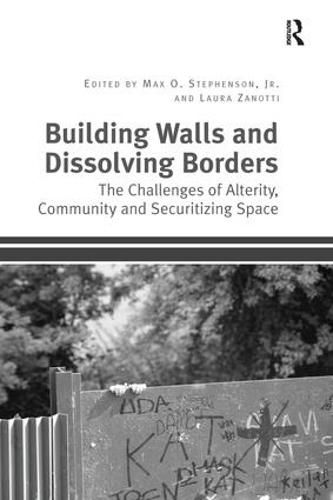 Building Walls and Dissolving Borders: The Challenges of Alterity, Community and Securitizing Space