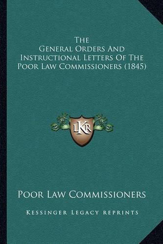 Cover image for The General Orders and Instructional Letters of the Poor Law Commissioners (1845)