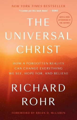 The Universal Christ: How a Forgotten Reality Can Change Everything We See, Hope For, and Believe