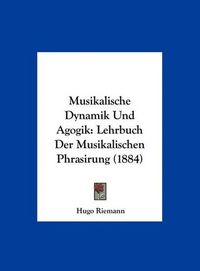 Cover image for Musikalische Dynamik Und Agogik: Lehrbuch Der Musikalischen Phrasirung (1884)