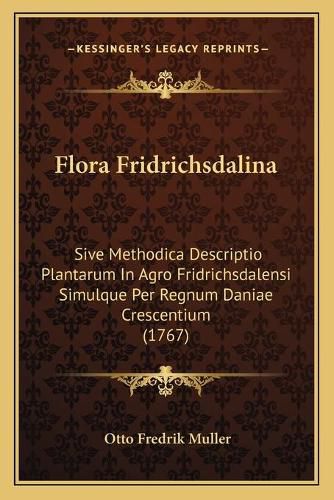 Flora Fridrichsdalina: Sive Methodica Descriptio Plantarum in Agro Fridrichsdalensi Simulque Per Regnum Daniae Crescentium (1767)