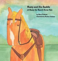 Cover image for Rusty and His Saddle: A Rusty the Ranch Horse Tale