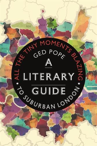 Cover image for All the Tiny Moments Blazing: A Literary Guide to Suburban London