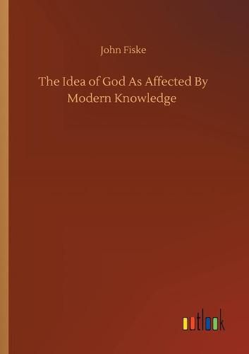 Cover image for The Idea of God As Affected By Modern Knowledge