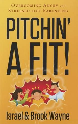Cover image for Pitchin' a Fit!: Overcoming Angry and Stressed-Out Parenting