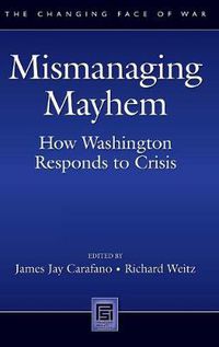 Cover image for Mismanaging Mayhem: How Washington Responds to Crisis