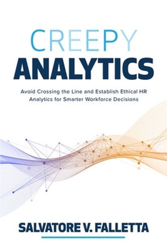 Cover image for Creepy Analytics: Avoid Crossing the Line and Establish Ethical HR Analytics for Smarter Workforce Decisions