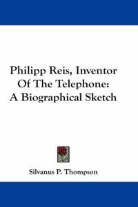 Cover image for Philipp Reis, Inventor of the Telephone: A Biographical Sketch