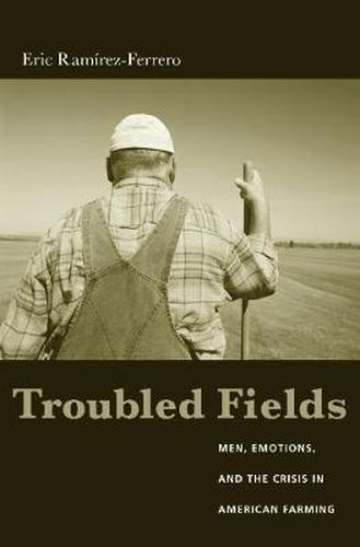 Cover image for Troubled Fields: Men, Emotions and the Crisis in American Farming