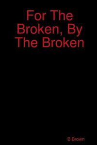 Cover image for For The Broken, By The Broken