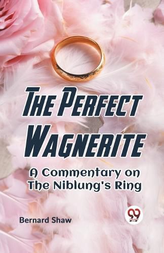 Cover image for The Perfect Wagnerite a Commentary on the Niblung's Ring