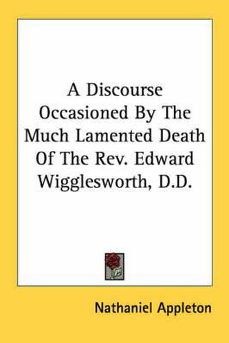 Cover image for A Discourse Occasioned by the Much Lamented Death of the REV. Edward Wigglesworth, D.D.