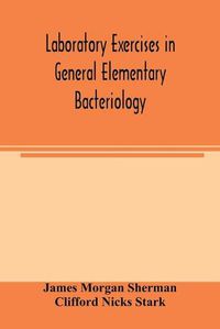 Cover image for Laboratory exercises in general elementary bacteriology