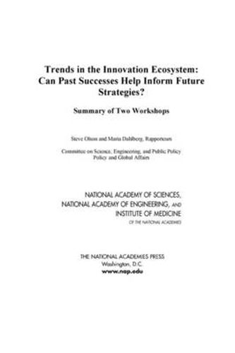 Trends in the Innovation Ecosystem: Can Past Successes Help Inform Future Strategies? Summary of Two Workshops