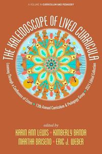 Cover image for The Kaleidoscope of Lived Curricula: Learning Through a Confluence of Crises 13th Annual Curriculum & Pedagogy Group 2021 Edited Collection