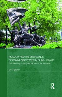 Cover image for Moscow and the Emergence of Communist Power in China, 1925-30: The Nanchang Uprising and the Birth of the Red Army