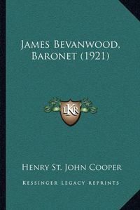 Cover image for James Bevanwood, Baronet (1921)