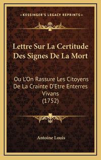 Cover image for Lettre Sur La Certitude Des Signes de La Mort: Ou L'On Rassure Les Citoyens de La Crainte D'Etre Enterres Vivans (1752)