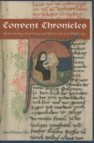 Convent Chronicles: Women Writing About Women and Reform in the Late Middle Ages