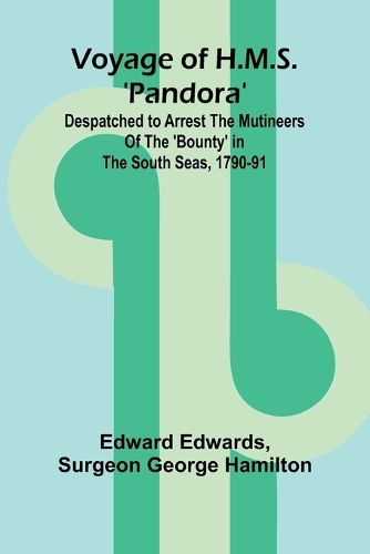 Cover image for Voyage of H.M.S. 'Pandora'; Despatched to arrest the mutineers of the 'Bounty' in the South Seas, 1790-91