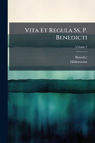 Cover image for Vita Et Regula SS. P. Benedicti: Una Cum Expositione Regulae a Hildemaro Tradita, Volume 2