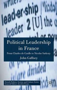 Cover image for Political Leadership in France: From Charles de Gaulle to Nicolas Sarkozy